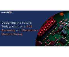 Designing the Future Today: Aimtron's PCB Assembly and Electronics Manufacturing